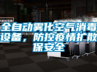 行业新闻全自动雾化空气消毒设备，防控疫情扩散保安全