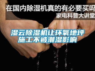 行业新闻湿云除湿机让环氧地坪施工不被潮湿影响