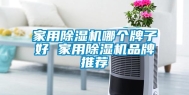 家用除湿机哪个牌子好 家用除湿机品牌推荐