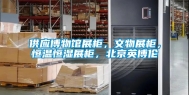 供应博物馆展柜，文物展柜，恒温恒湿展柜，北京英博伦