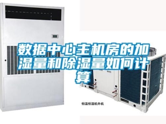 行业新闻数据中心主机房的加湿量和除湿量如何计算