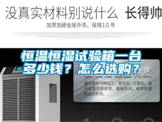 知识百科恒温恒湿试验箱一台多少钱？怎么选购？