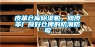 皮革仓库除湿机，助皮革厂做好仓库的防潮防霉