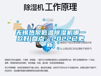 行业新闻无锡热泵低温除湿机哪一款好(盘点：2022已更新)