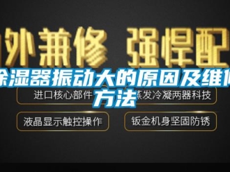企业新闻除湿器振动大的原因及维修方法