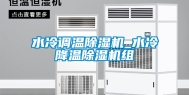 水冷调温除湿机_水冷降温除湿机组