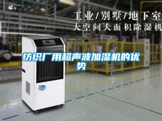企业新闻纺织厂用超声波加湿机的优势