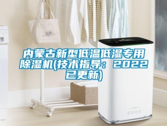 行业新闻内蒙古新型低温低湿专用除湿机(技术指导：2022已更新)