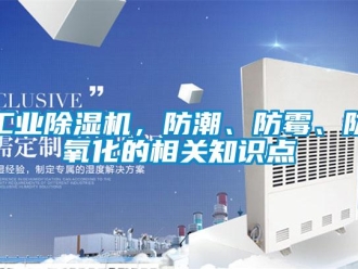企业新闻工业除湿机，防潮、防霉、防氧化的相关知识点
