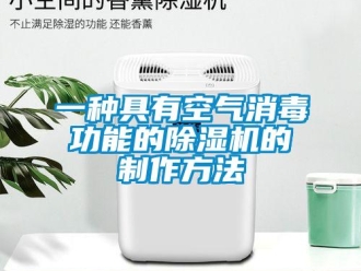行业新闻一种具有空气消毒功能的除湿机的制作方法