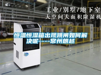 知识百科恒温恒湿箱出现跳闸如何解决呢----常州朗越