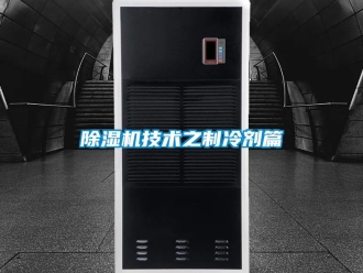 行业新闻除湿机技术之制冷剂篇