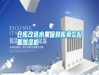 企业新闻仓库改造水果保鲜库莫忘配置加湿机