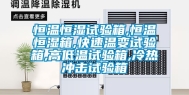 恒温恒湿试验箱,恒温恒湿箱,快速温变试验箱,高低温试验箱,冷热冲击试验箱