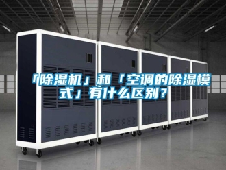 企业新闻「除湿机」和「空调的除湿模式」有什么区别？