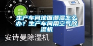 生产车间地面潮湿怎么办？生产车间用空气除湿机