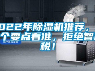 企业新闻2022年除湿机推荐，这5个要点看准，拒绝智商税！