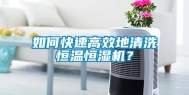 如何快速高效地清洗恒温恒湿机？