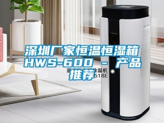 知识百科深圳厂家恒温恒湿箱HWS-600 - 产品推荐