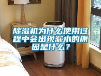 企业新闻除湿机为什么使用过程中会出现漏水的原因是什么？