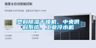 塑料除湿干燥机、中央供料系统、工业冷水机