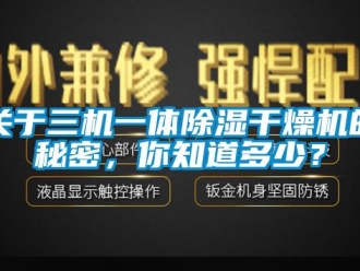 行业新闻关于三机一体除湿干燥机的秘密，你知道多少？