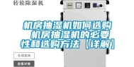 机房抽湿机如何选购 机房抽湿机的必要性和选购方法【详解】