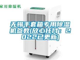 行业新闻无锡手套箱专用除湿机参数(放心托付：2022已更新)