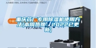 重庆药厂专用除湿机使用方法(本周热搜：2022已更新)