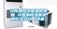 冷库用除湿机如何使用 冷库用除湿机使用方法介绍【详解】