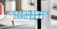 选择工业除湿机认定核心功能很重要