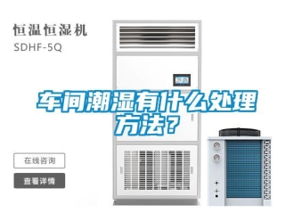 企业新闻车间潮湿有什么处理方法？