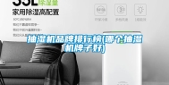 抽湿机品牌排行榜(哪个抽湿机牌子好)