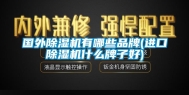 国外除湿机有哪些品牌(进口除湿机什么牌子好)