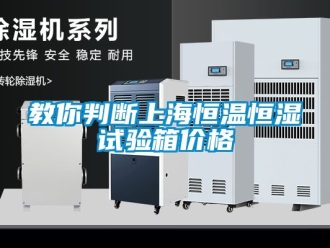 知识百科教你判断上海恒温恒湿试验箱价格