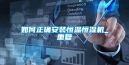 如何正确安装恒温恒湿机_重复