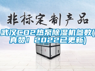 行业新闻武汉CO2热泵除湿机参数(真赞！2022已更新)