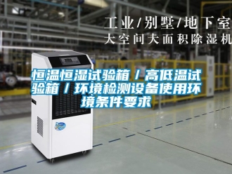 知识百科恒温恒湿试验箱／高低温试验箱／环境检测设备使用环境条件要求