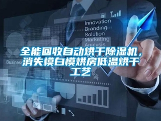 行业新闻全能回收自动烘干除湿机，消失模白模烘房低温烘干工艺