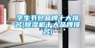学生书包品牌十大排名(除湿机十大品牌排名)