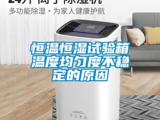 知识百科恒温恒湿试验箱温度均匀度不稳定的原因