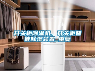 行业新闻开关柜除湿机，开关柜智能除湿装置_重复