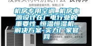 机房专用空调_机房电源设计在广电行业的重要性_恒温恒湿机_解决方案-实力厂家官网