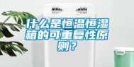 什么是恒温恒湿箱的可重复性原则？