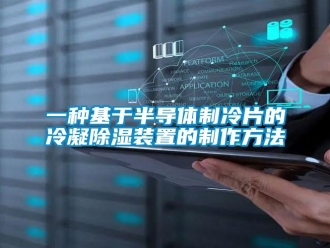 行业新闻一种基于半导体制冷片的冷凝除湿装置的制作方法