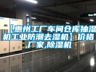 企业新闻【惠州工厂车间仓库抽湿机工业防潮去湿机】价格,厂家,除湿机