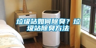 垃圾站如何除臭？垃圾站除臭方法