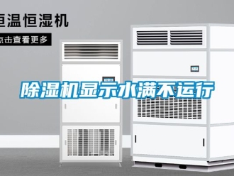 行业新闻除湿机显示水满不运行