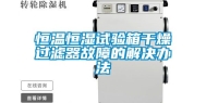 恒温恒湿试验箱干燥过滤器故障的解决办法