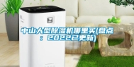 中山大型除湿机哪里买(盘点：2022已更新)